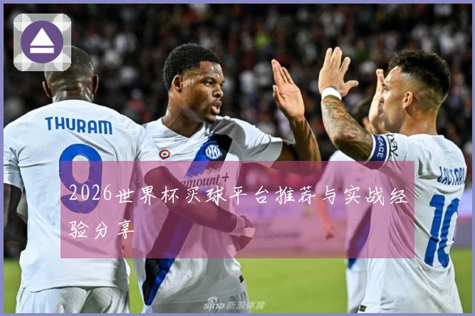 2026世界杯买球平台推荐与实战经验分享