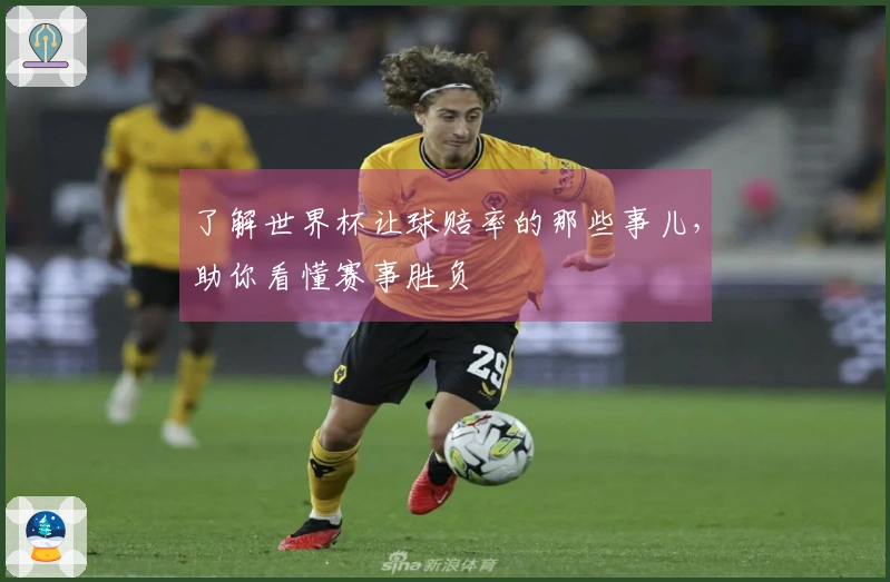 了解世界杯让球赔率的那些事儿，助你看懂赛事胜负
